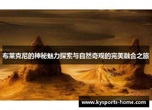 布莱克尼的神秘魅力探索与自然奇观的完美融合之旅